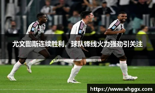 尤文图斯连续胜利，球队锋线火力强劲引关注