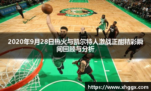 2020年9月28日热火与凯尔特人激战正酣精彩瞬间回顾与分析