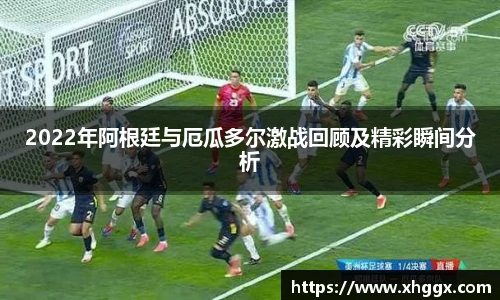 2022年阿根廷与厄瓜多尔激战回顾及精彩瞬间分析